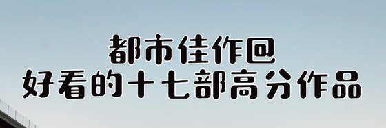 都市佳作@好看的十七部高分作品