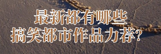 最新都有哪些搞笑都市作品力薦？